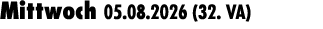 Mittwoch 05.08.2026 (32. VA) 