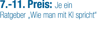 7. 11. Preis: Je ein ­Ratgeber „Wie man mit KI spricht“