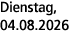 Dienstag, 04.08.2026