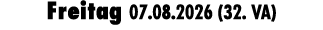 Freitag 07.08.2026 (32. VA)