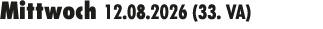 Mittwoch 12.08.2026 (33. VA) 