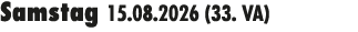 Samstag 15.08.2026 (33. VA) 