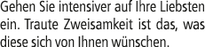 Gehen Sie intensiver auf Ihre Liebsten ein. Traute Zweisamkeit ist das, was diese sich von Ihnen w nschen.