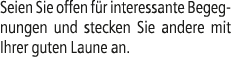 Seien Sie offen f r interessante Begegnungen und stecken Sie andere mit Ihrer guten Laune an.