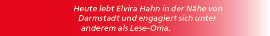 Heute lebt Elvira Hahn in der N he von Darmstadt und engagiert sich unter anderem als Lese Oma.