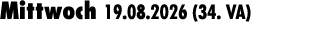 Mittwoch 19.08.2026 (34. VA) 