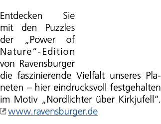 Entdecken Sie mit den Puzzles der „Power of Nature“ Edition von Ravensburger die faszinierende Vielfalt unseres Plane...