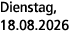 Dienstag, 18.08.2026