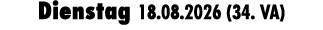 Dienstag 18.08.2026 (34. VA)