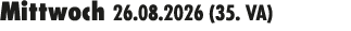 Mittwoch 26.08.2026 (35. VA) 