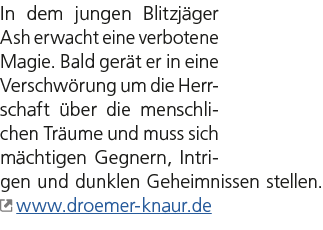 In dem jungen Blitzj ger Ash erwacht eine verbotene Magie. Bald ger t er in eine Verschw rung um die Herrschaft ber ...
