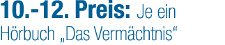 10. 12. Preis: Je ein H rbuch „Das Verm chtnis“