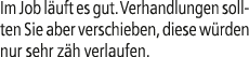 Im Job l uft es gut. Verhandlungen sollten Sie aber verschieben, diese w rden nur sehr z h verlaufen.