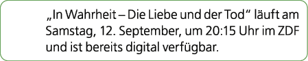 „In Wahrheit – Die Liebe und der Tod“ l uft am Samstag, 12. September, um 20:15 Uhr im ZDF und ist bereits digital ve...