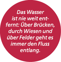 Das Wasser ist nie weit entfernt: ber Br cken, durch Wiesen und  ber Felder geht es immer den Fluss entlang.