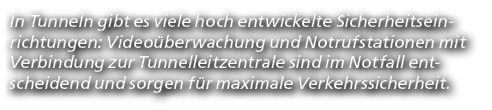 In Tunneln gibt es viele hoch entwickelte Sicherheitseinrichtungen: Video berwachung und Notrufstationen mit Verbindu...