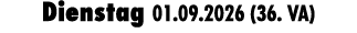 Dienstag 01.09.2026 (36. VA)