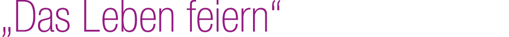„Das Leben feiern“