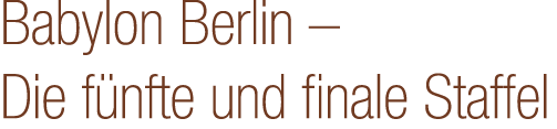 Babylon Berlin – Die f nfte und finale Staffel