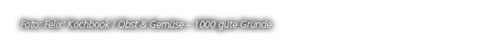 Foto: Felix‘ Kochbook / Obst & Gem se – 1000 gute Gr nde