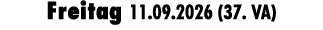 Freitag 11.09.2026 (37. VA)