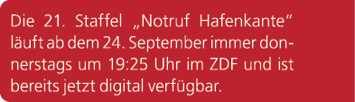 Die 21. Staffel „Notruf Hafenkante“ l uft ab dem 24. September immer donnerstags um 19:25 Uhr im ZDF und ist bereits ...