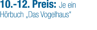 10. 12. Preis: Je ein ­H rbuch „Das Vogelhaus“