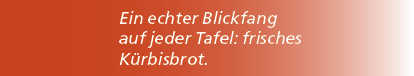 Ein echter Blickfang auf jeder Tafel: frisches K rbisbrot.