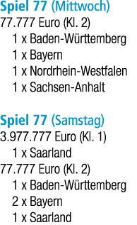 Spiel 77 (Mittwoch) 77.777 Euro (Kl. 2) 1 x Baden W rttemberg 1 x Bayern 1 x Nordrhein Westfalen 1 x Sachsen Anhalt S...