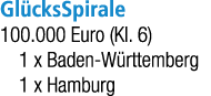 Gl cksSpirale 100.000 Euro (Kl. 6) 1 x Baden W rttemberg 1 x Hamburg