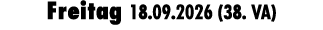 Freitag 18.09.2026 (38. VA)