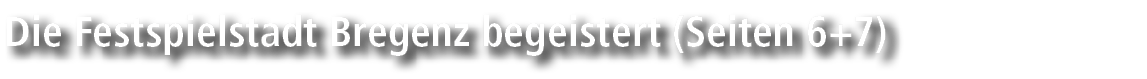 Die Festspielstadt Bregenz begeistert (Seiten 6+7)