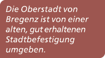 Die Oberstadt von Bregenz ist von einer alten, gut erhaltenen Stadtbefestigung umgeben. 