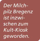 Der Milchpilz Bregenz ist inzwischen zum Kult Kiosk geworden.
