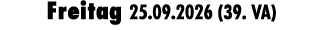 Freitag 25.09.2026 (39. VA)
