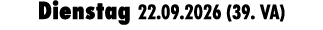 Dienstag 22.09.2026 (39. VA)