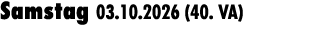 Samstag 03.10.2026 (40. VA) 