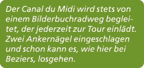Der Canal du Midi wird stets von einem Bilderbuchradweg begleitet, der jederzeit zur Tour einl dt. Zwei Ankern gel ei...