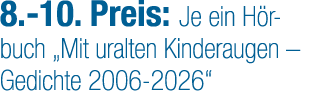 8. 10. Preis: Je ein H rbuch „Mit uralten Kinderaugen – Gedichte 2006 2026“
