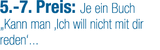 5. 7. Preis: Je ein Buch „Kann man ‚Ich will nicht mit dir reden‘... 