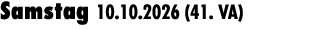 Samstag 10.10.2026 (41. VA) 