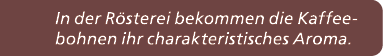 In der R sterei bekommen die Kaffeebohnen ihr charakteristisches Aroma.