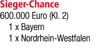 Sieger Chance 600.000 Euro (Kl. 2) 1 x Bayern 1 x Nordrhein Westfalen