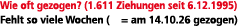 Wie oft gezogen? (1.611 Ziehungen seit 6.12.1995) Fehlt so viele Wochen ( = am 14.10.26 gezogen)
