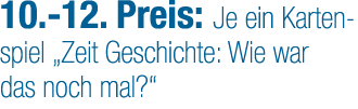 10. 12. Preis: Je ein Karten­spiel „Zeit Geschichte: Wie war das noch mal?“