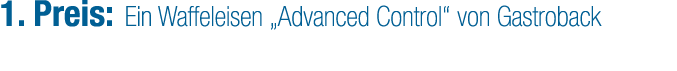 1. Preis: Ein Waffeleisen „Advanced Control“ von Gastroback