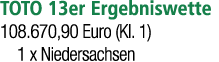 TOTO 13er Ergebniswette 108.670,90 Euro (Kl. 1) 1 x Niedersachsen 